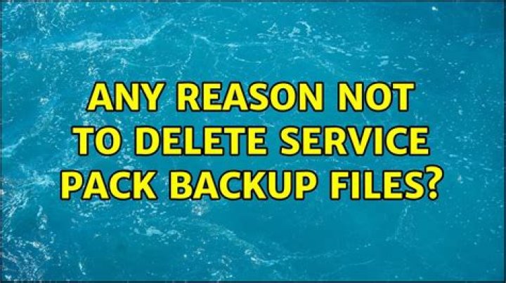 Any reason not to delete Service Pack Backup Files?