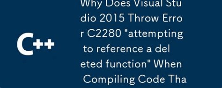 C++ Compiler Error C2280 