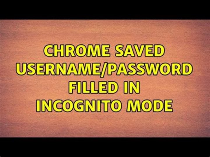 Chrome: Saved username/password filled in incognito mode