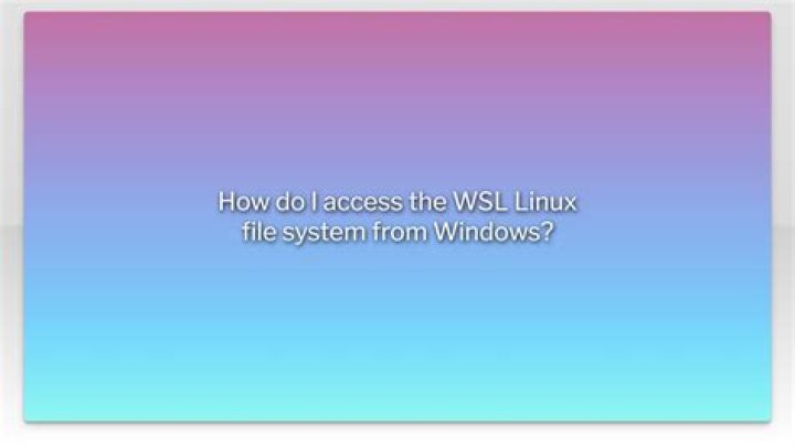 How do I access the WSL Linux file system from Windows?