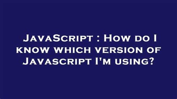 How do I know which version of Javascript I'm using?