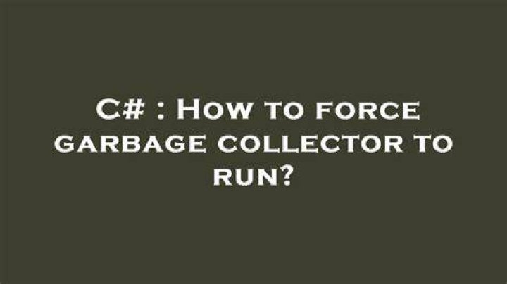 How to force garbage collector to run?