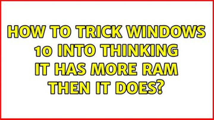 How to Trick Windows 10 Into Thinking it Has More RAM Then it Does?