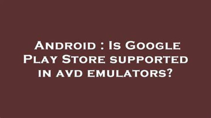 Is Google Play Store supported in avd emulators?