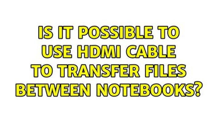 Is it possible to use HDMI cable to transfer files between notebooks?
