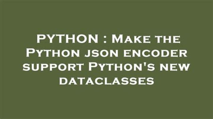 Make the Python json encoder support Python's new dataclasses