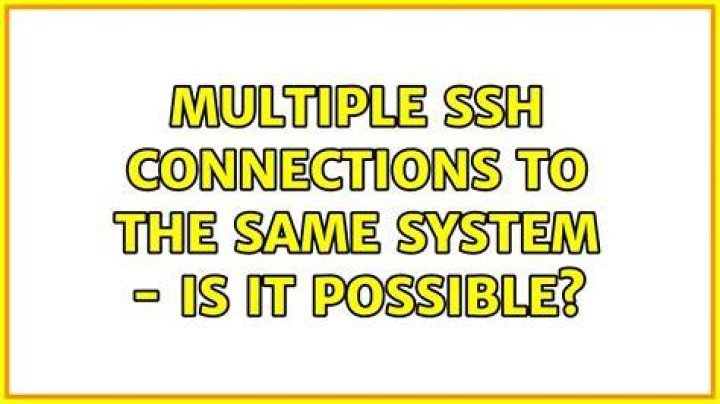 Multiple SSH connections to the same system - is it possible?