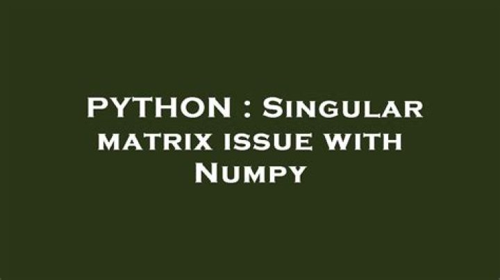 Singular matrix issue with Numpy